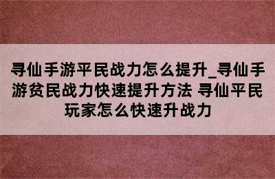 寻仙手游平民战力怎么提升_寻仙手游贫民战力快速提升方法 寻仙平民玩家怎么快速升战力